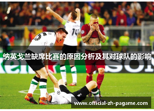 纳英戈兰缺席比赛的原因分析及其对球队的影响 纳英戈兰缺席比赛的原因分析及其对球队的影响