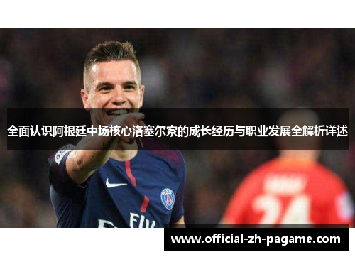 全面认识阿根廷中场核心洛塞尔索的成长经历与职业发展全解析详述 全面认识阿根廷中场核心洛塞尔索的成长经历与职业发展全解析详述