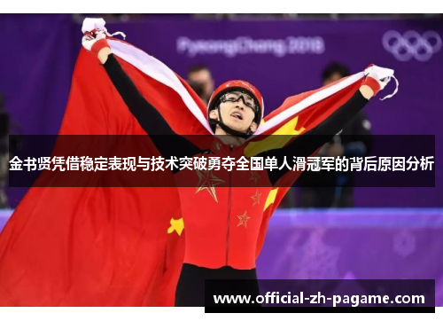 金书贤凭借稳定表现与技术突破勇夺全国单人滑冠军的背后原因分析 金书贤凭借稳定表现与技术突破勇夺全国单人滑冠军的背后原因分析