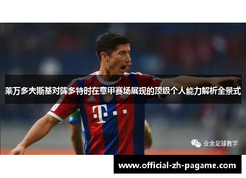 莱万多夫斯基对阵多特时在意甲赛场展现的顶级个人能力解析全景式 莱万多夫斯基对阵多特时在意甲赛场展现的顶级个人能力解析全景式