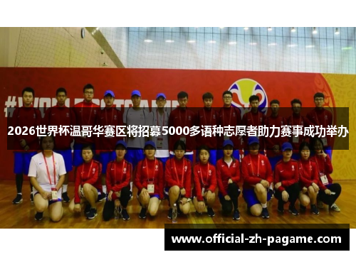 2026世界杯温哥华赛区将招募5000多语种志愿者助力赛事成功举办