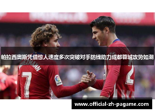 帕拉西奥斯凭借惊人速度多次突破对手防线助力成都蓉城攻势如潮