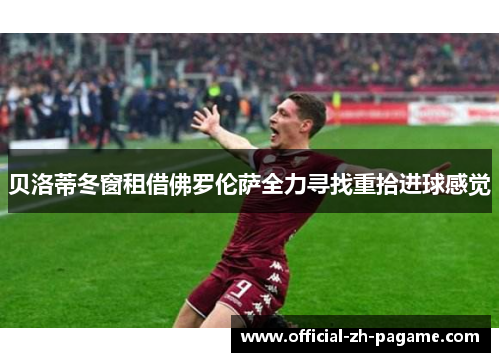 贝洛蒂冬窗租借佛罗伦萨全力寻找重拾进球感觉